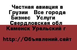 Частная авиация в Грузии - Все города Бизнес » Услуги   . Свердловская обл.,Каменск-Уральский г.